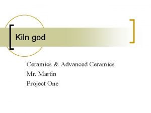 Kiln god Ceramics Advanced Ceramics Mr Martin Project
