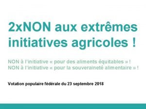 2 x NON aux extrmes initiatives agricoles NON