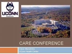 CARE CONFERENCE Caryn Massimino UConn Health Center Introduction