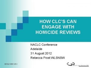 HOW CLCS CAN ENGAGE WITH HOMICIDE REVIEWS NACLC