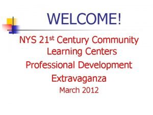 WELCOME NYS 21 st Century Community Learning Centers