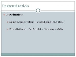 Pasteurization v Introduction Name Louise Pasteur study during