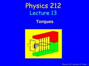 Physics 212 Lecture 13 Torques Physics 212 Lecture