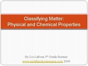 Classifying Matter Physical and Chemical Properties By Liz
