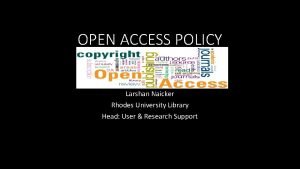 OPEN ACCESS POLICY Larshan Naicker Rhodes University Library
