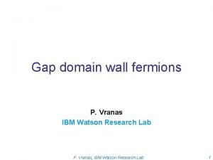 Gap domain wall fermions P Vranas IBM Watson