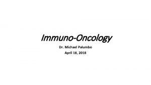 ImmunoOncology Dr Michael Palumbo April 18 2018 ImmunoOncology