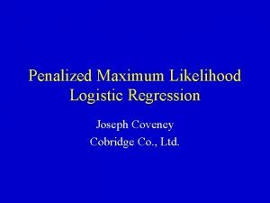 Penalized Maximum Likelihood Logistic Regression Joseph Coveney Cobridge