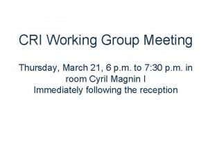 CRI Working Group Meeting Thursday March 21 6