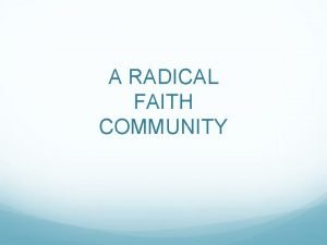 A RADICAL FAITH COMMUNITY A RADICAL FAITH COMMUNITY