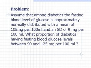 Problem Assume that among diabetics the fasting blood