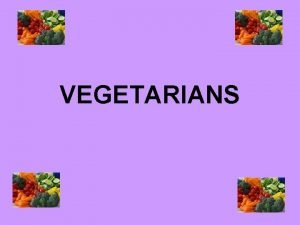 VEGETARIANS Types of vegetarians Lactovegetarians will eat milk