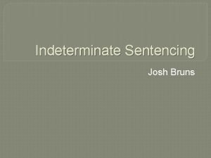 Indeterminate Sentencing Josh Bruns Introduction Definition The prison