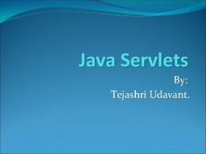 Java Servlets By Tejashri Udavant What is a