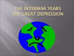 THE INTERWAR YEARS THE GREAT DEPRESSION What were