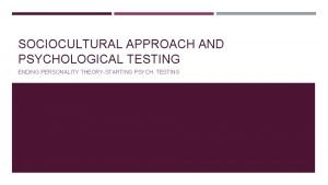 SOCIOCULTURAL APPROACH AND PSYCHOLOGICAL TESTING ENDING PERSONALITY THEORYSTARTING