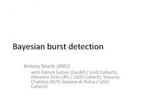 Bayesian burst detection Antony Searle ANU with Patrick