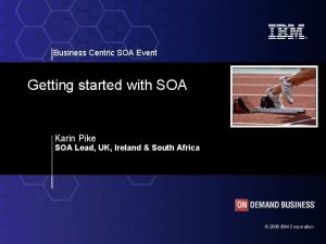 Business Centric SOA Event Getting started with SOA