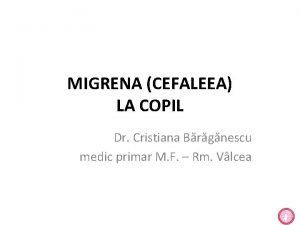 MIGRENA CEFALEEA LA COPIL Dr Cristiana Brgnescu medic