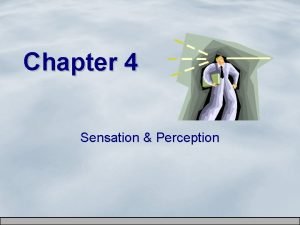 Chapter 4 Sensation Perception Sensation and Perception Sensation