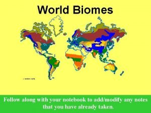 World Biomes Follow along with your notebook to