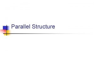 Parallel Structure What is parallel structure n Parallel