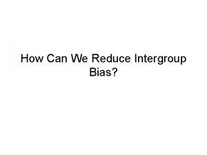 How Can We Reduce Intergroup Bias Why Do