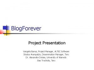 Blog Forever Project Presentation Vangelis Banos Project Manager
