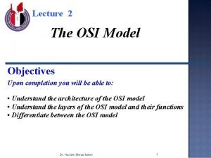 Lecture 2 The OSI Model Objectives Upon completion