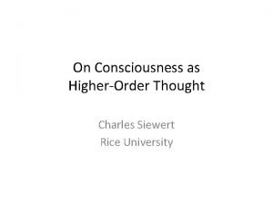On Consciousness as HigherOrder Thought Charles Siewert Rice