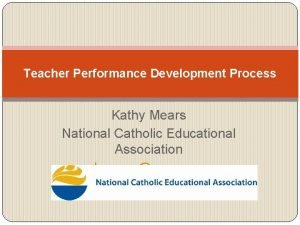 Teacher Performance Development Process Kathy Mears National Catholic