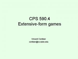 CPS 590 4 Extensiveform games Vincent Conitzer conitzercs