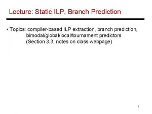 Lecture Static ILP Branch Prediction Topics compilerbased ILP