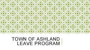 TOWN OF ASHLAND LEAVE PROGRAM WHY ARE WE