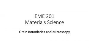 EME 201 Materials Science Grain Boundaries and Microscopy