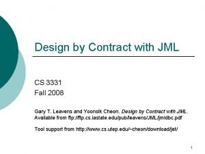 Design by Contract with JML CS 3331 Fall Design by Contract with JML CS 3331 Fall