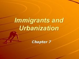 Immigrants and Urbanization Chapter 7 The New Immigrants