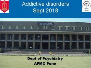 Addictive disorders Sept 2018 Dept of Psychiatry AFMC