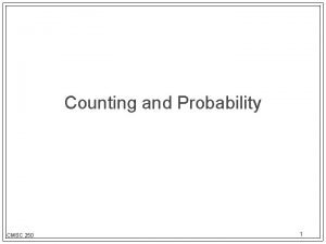 Counting and Probability CMSC 250 1 Counting elements