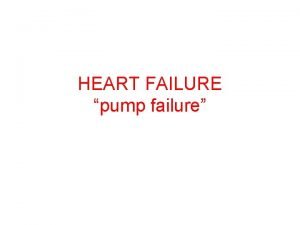 HEART FAILURE pump failure DEFINITION Heart failure is