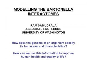 MODELLING THE BARTONELLA INTERACTOMES RAM SAMUDRALA ASSOCIATE PROFESSOR