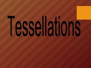 Tessellation A tessellation or a tiling is a