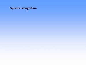 Speech recognition DIALOG Recreating the Speech Chain SEMANTICS
