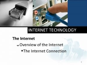 INTERNET TECHNOLOGY The Internet Overview of the Internet