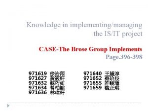 Knowledge in implementingmanaging the ISIT project CASEThe Brose