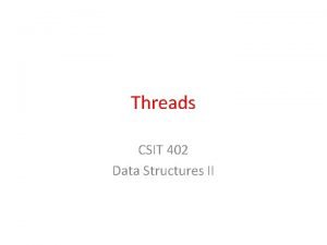 Threads CSIT 402 Data Structures II Multithreading models