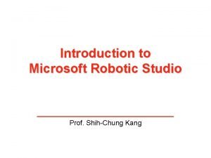 Introduction to Microsoft Robotic Studio Prof ShihChung Kang