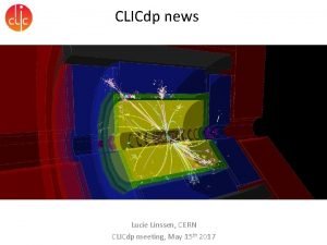 CLICdp news Lucie Linssen CERN CLICdp meeting May