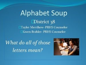 Alphabet Soup District 38 Tayler Merrihew PRHS Counselor