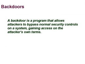 Backdoors A backdoor is a program that allows